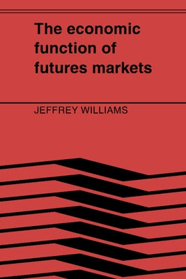 The Economic Function of Futures Markets by Williams, Jeffrey C.
