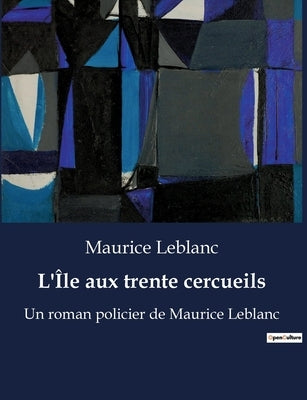 L'Île aux trente cercueils: Un roman policier de Maurice Leblanc by LeBlanc, Maurice