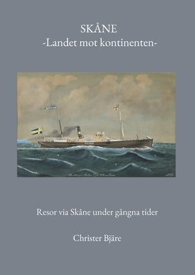 Skåne -Landet mot kontinenten-: Resor via Skåne under gångna tider by Bjäre, Christer