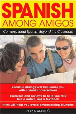 Spanish Among Amigos: Conversational Spanish Beyond the Classroom by Agulló, Nuria