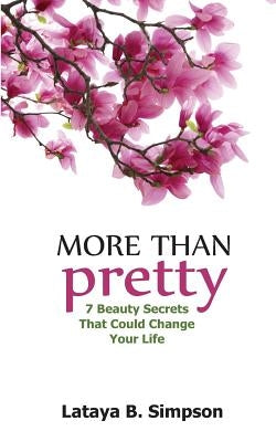 More Than Pretty: 7 Beauty Secrets That Could Change Your Life by Simpson, Lataya B.
