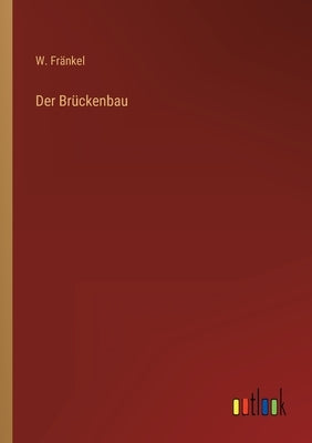 Der Brückenbau by Fränkel, W.