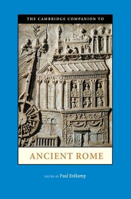 The Cambridge Companion to Ancient Rome by Erdkamp, Paul