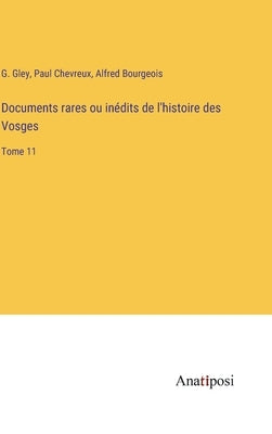 Documents rares ou inédits de l'histoire des Vosges: Tome 11 by Gley, G.