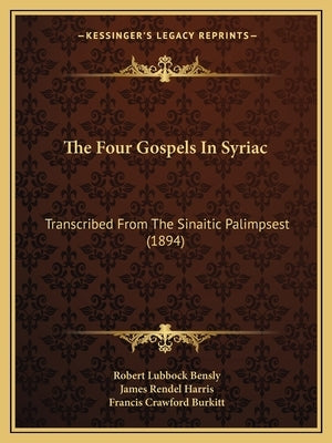 The Four Gospels In Syriac: Transcribed From The Sinaitic Palimpsest (1894) by Bensly, Robert Lubbock