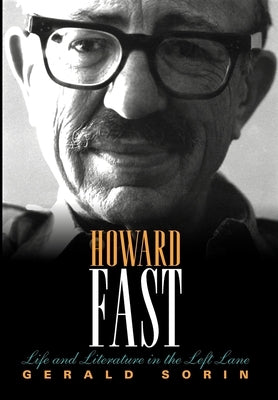 Howard Fast: Life and Literature in the Left Lane by Sorin, Gerald