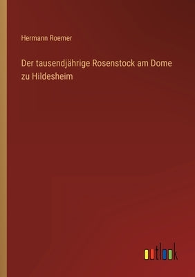 Der tausendjährige Rosenstock am Dome zu Hildesheim by Roemer, Hermann