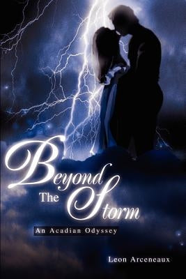 Beyond The Storm: An Acadian Odyssey by Arceneaux, Leon M.