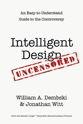 Intelligent Design Uncensored: An Easy-to-Understand Guide to Controversy by Dembski, William A.