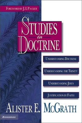 Studies in Doctrine: Understanding Doctrine, Understanding the Trinity, Understanding Jesus, Justification by Faith by McGrath, Alister E.