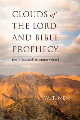 clouds of the lord and bible prophecy: proof of mankind's interaction with god by Ness, W. T.