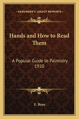 Hands and How to Read Them: A Popular Guide to Palmistry 1920 by Rene, E.