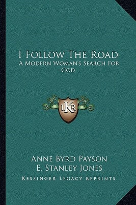 I Follow the Road: A Modern Woman's Search for God by Payson, Anne Byrd