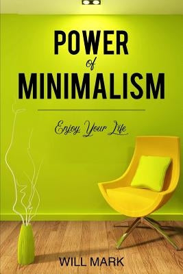 Minimalism: Power Of Minimalism: Enjoy Your Life by Mark, Will