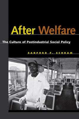 After Welfare: The Culture of Postindustrial Social Policy by Schram, Sanford F.
