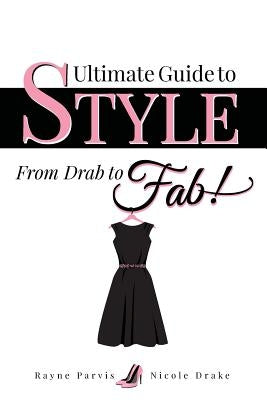 Ultimate Guide to Style: From Drab to Fab! by Drake, Nicole