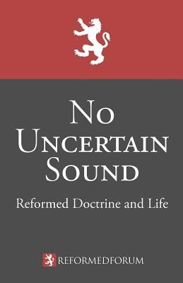 No Uncertain Sound: Reformed Doctrine and Life by Bucey, Camden M.