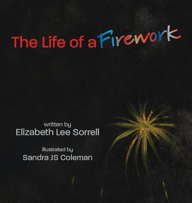 The Life of a Firework by Sorrell, Elizabeth Lee