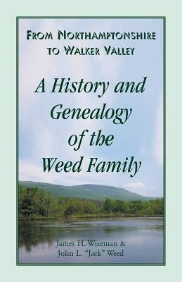 From Northamptonshire to Walker Valley: A History and Genealogy of the Weed Family by Wiseman, James H.