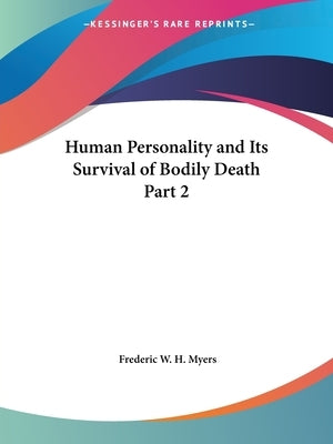Human Personality and Its Survival of Bodily Death Part 2 by Myers, Frederic W. H.