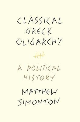 Classical Greek Oligarchy: A Political History by Simonton, Matthew