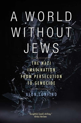 A World Without Jews: The Nazi Imagination from Persecution to Genocide by Confino, Alon