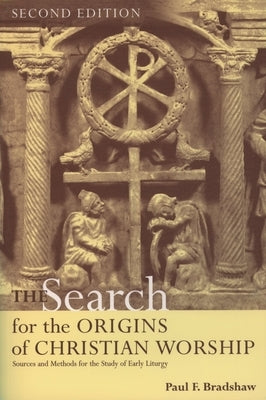 The Search for the Origins of Christian Worship: Sources and Methods for the Study of Early Liturgy by Bradshaw, Paul F.