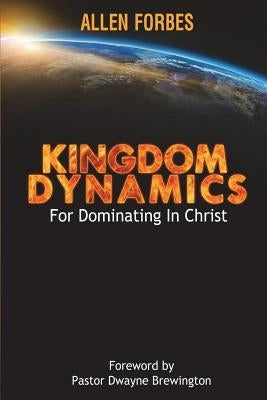 Kingdom Dynamics: For Dominating In Christ by Forbes, Allen