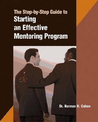 A Step-by-step Guide to Starting an Effective Mentoring Program by Cohen, Norman