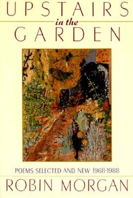 Upstairs in the Garden: Poems Selected and New 1968-1988 by Morgan, Robin