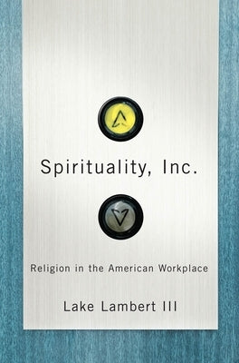 Spirituality, Inc.: Religion in the American Workplace by Lambert III, Lake