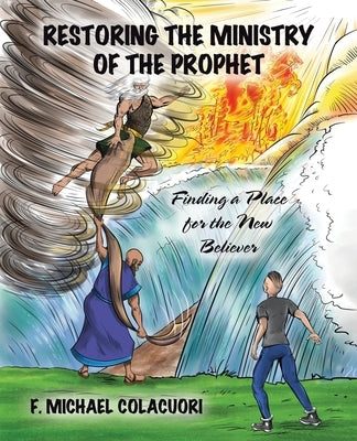 Restoring the Ministry of the Prophet: Finding a Place for the New Believer by Colacuori, F. Michael