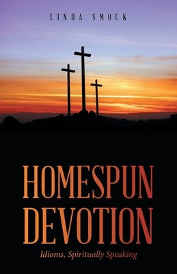 Homespun Devotion: Idioms, Spiritually Speaking by Smock, Linda