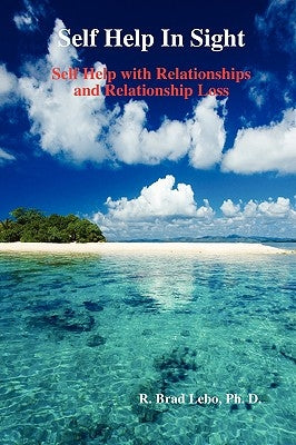 Self Help In Sight: Self Help with Relationships and Relationship Loss by Lebo, R. Brad