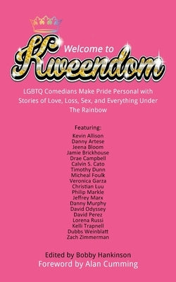 Welcome to Kweendom: LGBTQ Comedians Make Pride Personal with Stories of Love, Loss, Sex, and Everything Under The Rainbow by Hankinson, Bobby