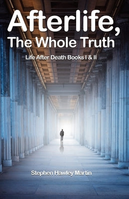 Afterlife, The Whole Truth: Life After Death Books I & II by Martin, Stephen Hawley