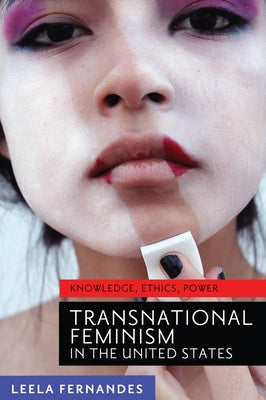 Transnational Feminism in the United States: Knowledge, Ethics, Power by Fernandes, Leela