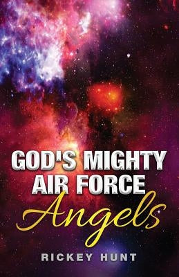 God's Mighty Air Force: Angels by Hunt, Rickey