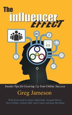 The Influencer Effect: Insider Tips for Gearing Up Your Online Success by Jameson, Greg