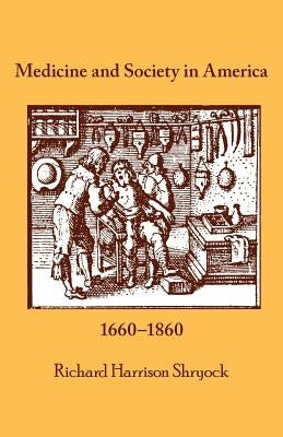 Medicine and Society in America: 1660-1860 by Shryock, Richard Harrison