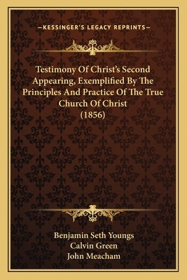 Testimony Of Christ's Second Appearing, Exemplified By The Principles And Practice Of The True Church Of Christ (1856) by Youngs, Benjamin Seth