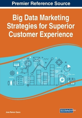 Big Data Marketing Strategies for Superior Customer Experience by Saura, Jose Ramon