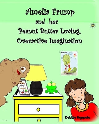 Amelia Frump & Her Peanut Butter Loving, Overactive Imagination by Roppolo, Debbie