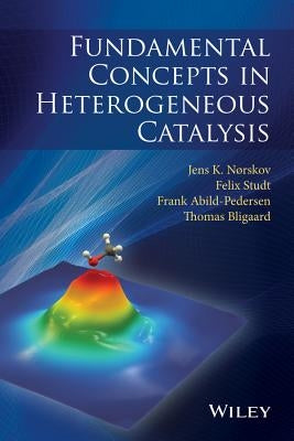 Fundamental Concepts in Heterogeneous Catalysis by Nørskov, Jens K.