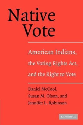 Native Vote: American Indians, the Voting Rights Act, and the Right to Vote by McCool, Daniel