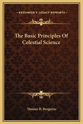 The Basic Principles of Celestial Science by Burgoyne, Thomas H.