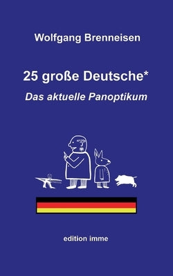 25 große Deutsche*: Das aktuelle Panoptikum by Brenneisen, Wolfgang