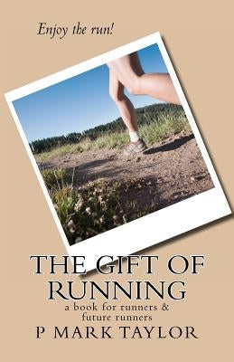 The Gift of Running: a book for runners and future runners by Taylor, P. Mark
