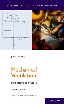 Mechanical Ventilation: Physiology and Practice by Kreit, John W.