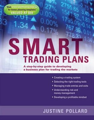Smart Trading Plans: A Step-By-Step Guide to Developing a Business Plan for Trading the Markets by Pollard, Justine